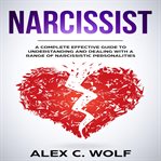 Narcissist. A Complete Effective Guide To Understanding And Dealing With A Range Of Narcissistic Personalities cover image cdn