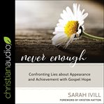 Never enough. Confronting Lies About Appearance and Achievement with Gospel Hope cover image cdn