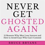 Never get ghosted again. 15 Reasons Why Men Lose Interest and How to Avoid Guys Who Can't Commit cover image cdn