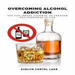 Overcoming alcohol addiction: the fail-proof pathway to freedom and happiness in life cover image cdn