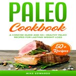 Paleo cookbook: a concise guide and 50+ healthy paleo recipes for lasting weight loss cover image cdn