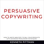 Persuasive copywriting. How To Write Web Copy To Sell Your Products With Advanced Persuasion Techniques cover image cdn