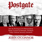 Postgate. How the Washington Post Betrayed Deep Throat, Covered Up Watergate, and Began Today's Partisan Advoc cover image cdn