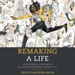 Remaking a life : how women living with HIV/AIDS confront inequality cover image cdn