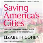 Saving America's cities : ed logue and the struggle to renew urban America in the suburban age cover image cdn