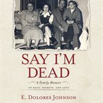 Say i'm dead: a family memoir of race, secrets, and love cover image cdn