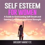 Self esteem for women: a guide to overcoming self-doubt and gaining confidence and inner strength cover image cdn