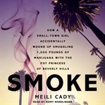Smoke : how a small-town girl accidentally wound up smuggling 7,000 pounds of marijuana with the pot princess of Beverly Hills cover image cdn