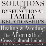 Solutions for dysfunctional family relationships. Healing and Avoiding the Aftermath of Cross-Cultural Unions cover image cdn