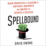 Spellbound : seven principles of illusion to captivate audiences and unlock the secrets of success cover image cdn