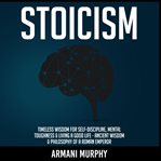 Stoicism. Timeless Wisdom for Self-Discipline, Mental Toughness & Living a Good Life - Ancient Wisdom & Philos cover image cdn