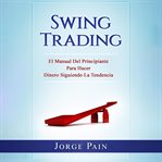 Swing trading: el manual del principiante para hacer dinero siguiendo la tendencia cover image cdn