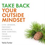 Take back your outside mindset: live longer, prevent dementia, and control your chronic illness cover image cdn