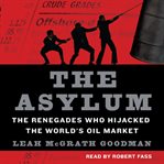 The asylum : the renegades who hijacked the world's oil market cover image cdn