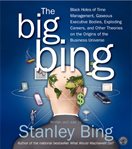 The Big Bing : [black holes of time management, gaseous executive bodies, exploding careers, and other theories on the origins of the business universe] cover image cdn