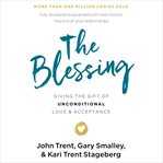 The blessing. Giving the Gift of Unconditional Love and Acceptance cover image cdn