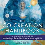 The co-creation handbook: a shamanic guide to manifesting a better world and a more joyful life cover image cdn