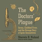 The doctors' plague. Germs, Childbed Fever, and the Strange Story of Ignac Semmelweis cover image cdn