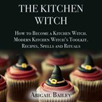 The kitchen witch: how to become a kitchen witch, modern kitchen witch's toolkit. recipes spells cover image cdn