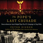 The Pope's last crusade : how an American Jesuit helped Pope Pius XI's campaign to stop Hitler cover image cdn