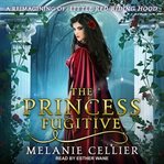 The princess fugitive. A Reimagining of Little Red Riding Hood cover image cdn