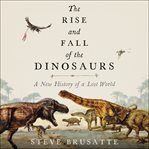 The rise and fall of the dinosaurs : a new history of a lost world cover image cdn