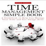 Time management simple book: a guidebook to help you manage your time and get things done cover image cdn