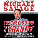 Trickle down tyranny : crushing Obama's dreams of a socialist America cover image cdn