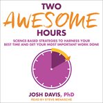 Two awesome hours. Science-Based Strategies to Harness Your Best Time and Get Your Most Important Work Done cover image cdn