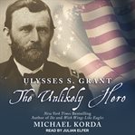 Ulysses s. grant. The Unlikely Hero cover image cdn