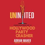 Uninvited. Confessions of a Hollywood Party Crasher cover image cdn