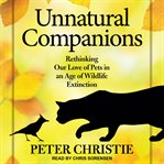 Unnatural companions. Rethinking Our Love of Pets in an Age of Wildlife Extinction cover image cdn