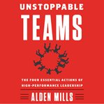 Unstoppable teams. The Four Essential Actions of High-Performance Leadership cover image cdn