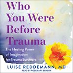 Who you were before trauma. Use Your Imagination and Reclaim Buried Strengths to Heal from Within cover image cdn