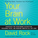 Your brain at work : strategies for overcoming distraction, regaining focus, and working smarter all day long cover image cdn