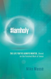 #iamholy. The Life You've Always Wanted...Based on the Finished Work of Jesus cover image cdn