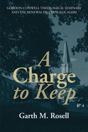 A charge to keep. Gordon-Conwell Theological Seminary and the Renewal of Evangelicalism cover image cdn
