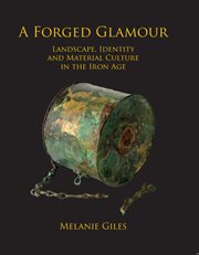 A forged glamour. Landscape, Identity and Material Culture in the Iron Age cover image cdn