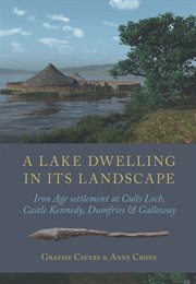 A lake dwelling in its landscape. Iron Age settlement at Cults Loch, Castle Kennedy, Dumfries & Galloway cover image cdn