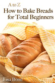 A to z baking breads for total beginners. Breads #Beginners cover image cdn