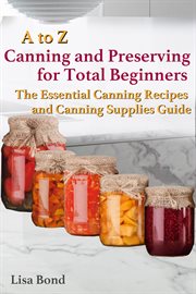 A to z canning and preserving for total beginners the essential canning recipes and canning supplies cover image cdn