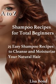 A to z shampoo recipes for total beginners25 easy shampoo recipes to cleanse and moisturize your nat cover image cdn