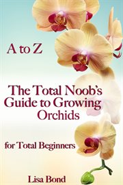 A to z the total noob's guide to growing orchids for total beginners. Total Noob's #Growing cover image cdn