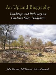 An upland biography. Landscape and Prehistory on Gardom's Edge, Derbyshire cover image cdn