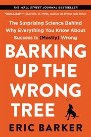Barking up the wrong tree. The Surprising Science Behind Why Everything You Know About Success Is (Mostly) Wrong cover image cdn