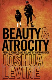 Beauty and atrocity: people, politics and ireland's fight for peace cover image cdn