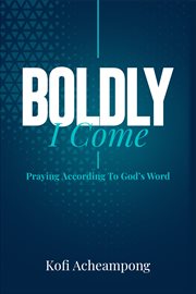 Boldly i come. Praying According to God's Word cover image cdn