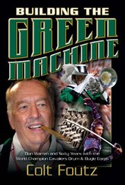 Building the green machine. Don Warren and Sixty Years with the World Champion Cavaliers Drum and Bugle Corps cover image cdn