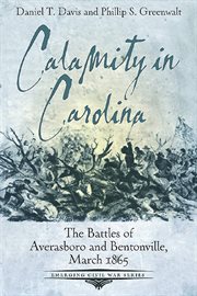 Calamity in carolina. The Battles of Averasboro and Bentonville, March 1865 cover image cdn