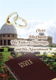 Christ: his church, his father's marriage, and his nourishment.. The Church Christ founded; God is a married man; Day by day for 40 days. cover image cdn